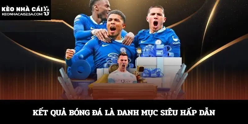 Kết quả bóng đá là danh mục siêu hấp dẫn